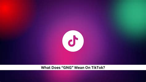 what does gng mean on tiktok|From GNG to YWA: Decoding Meaning of Trendy Terms on TikTok.